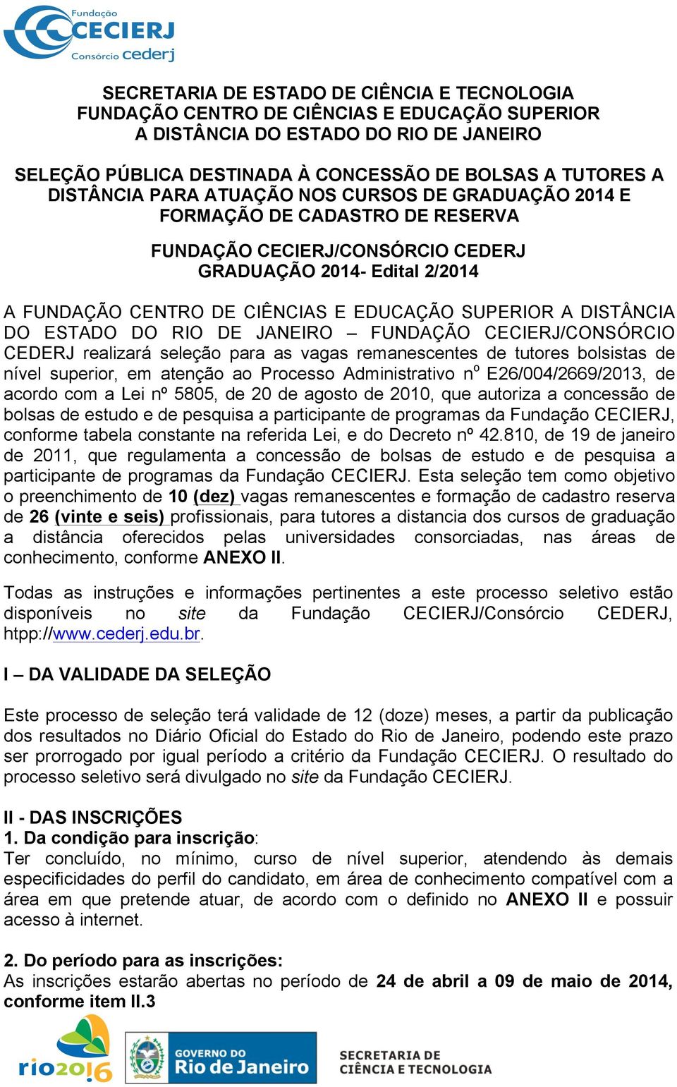 A DISTÂNCIA DO ESTADO DO RIO DE JANEIRO FUNDAÇÃO CECIERJ/CONSÓRCIO CEDERJ realizará seleção para as vagas remanescentes de tutores bolsistas de nível superior, em atenção ao Processo Administrativo n