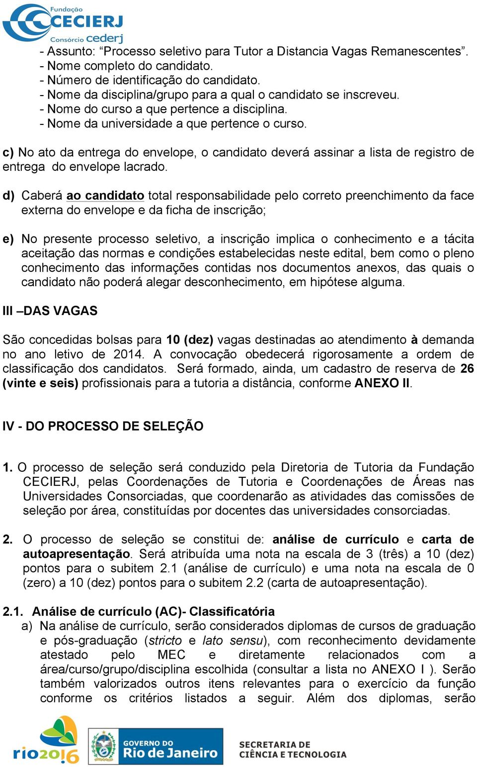 c) No ato da entrega do envelope, o candidato deverá assinar a lista de registro de entrega do envelope lacrado.