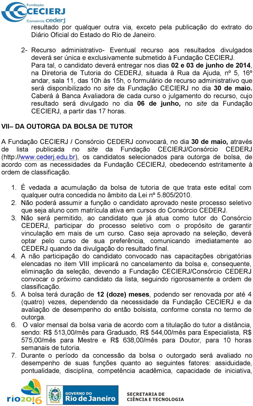 Para tal, o candidato deverá entregar nos dias 02 e 03 de junho de 2014, na Diretoria de Tutoria do CEDERJ, situada à Rua da Ajuda, nº 5, 16º andar, sala 11, das 10h às 15h, o formulário de recurso