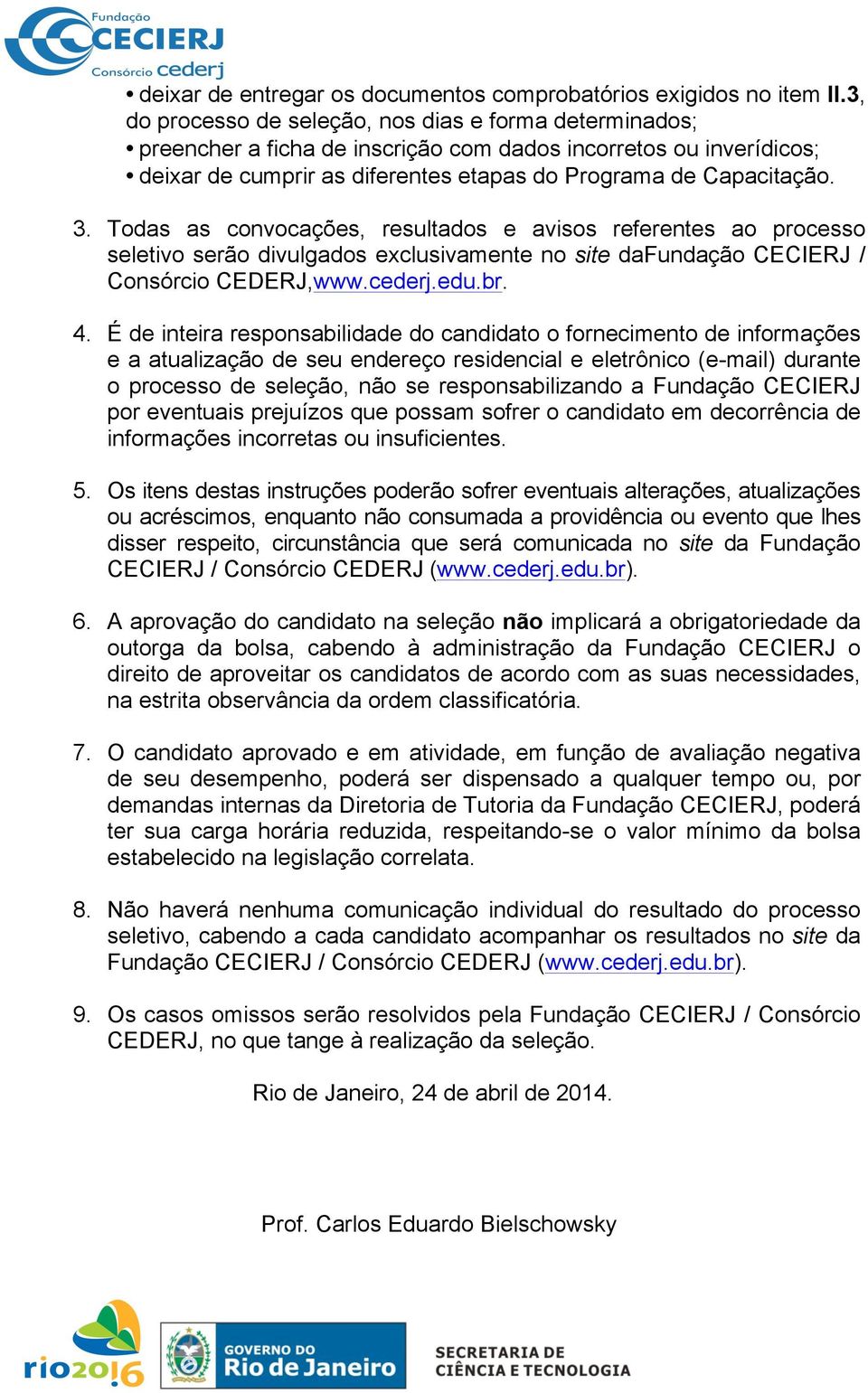 Todas as convocações, resultados e avisos referentes ao processo seletivo serão divulgados exclusivamente no site dafundação CECIERJ / Consórcio CEDERJ,www.cederj.edu.br. 4.