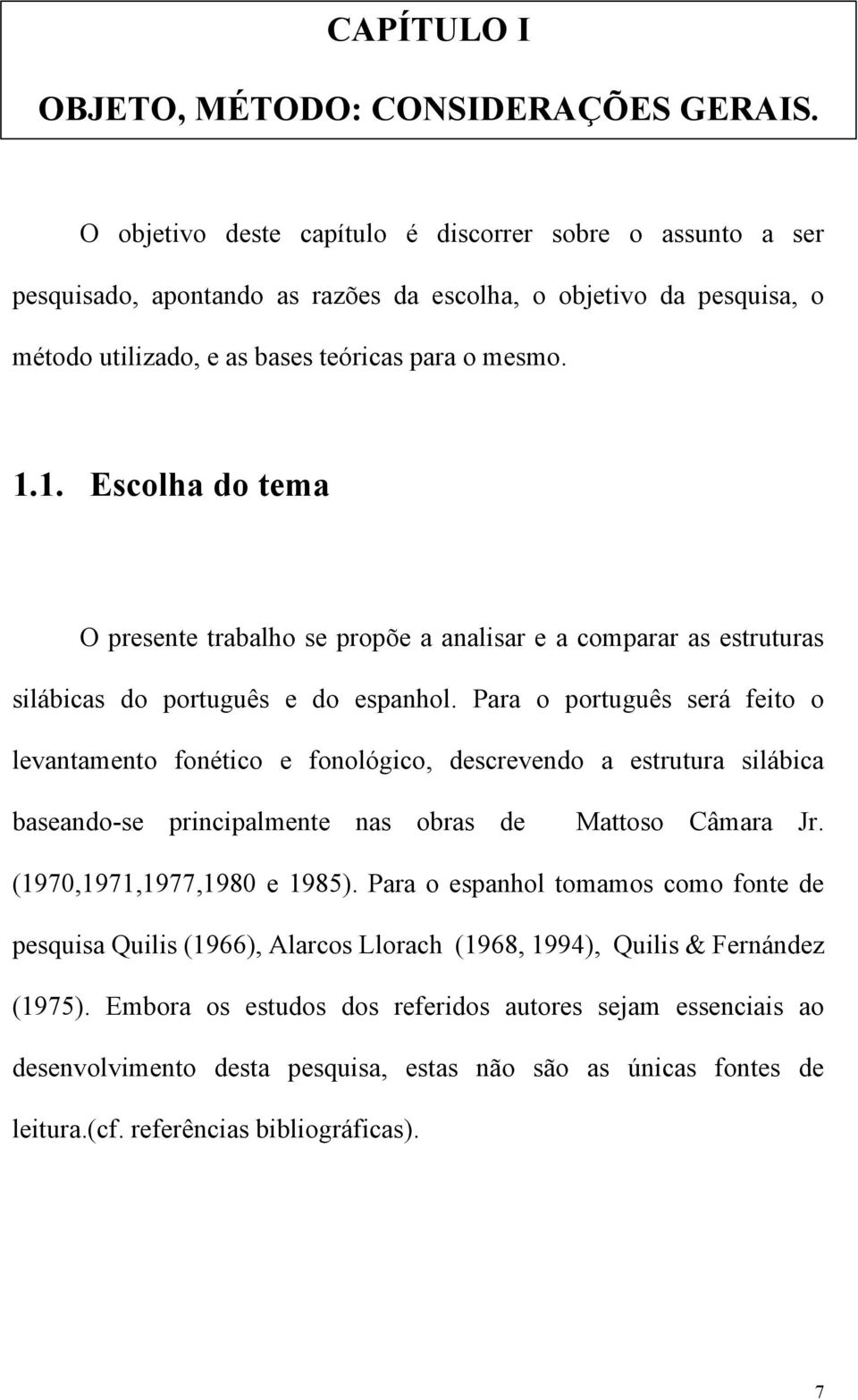 1. Escolha do tema O presente trabalho se propõe a analisar e a comparar as estruturas silábicas do português e do espanhol.