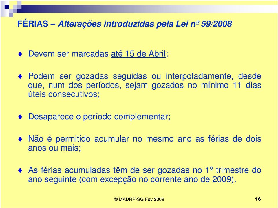 o período complementar; Não é permitido acumular no mesmo ano as férias de dois anos ou mais; As férias