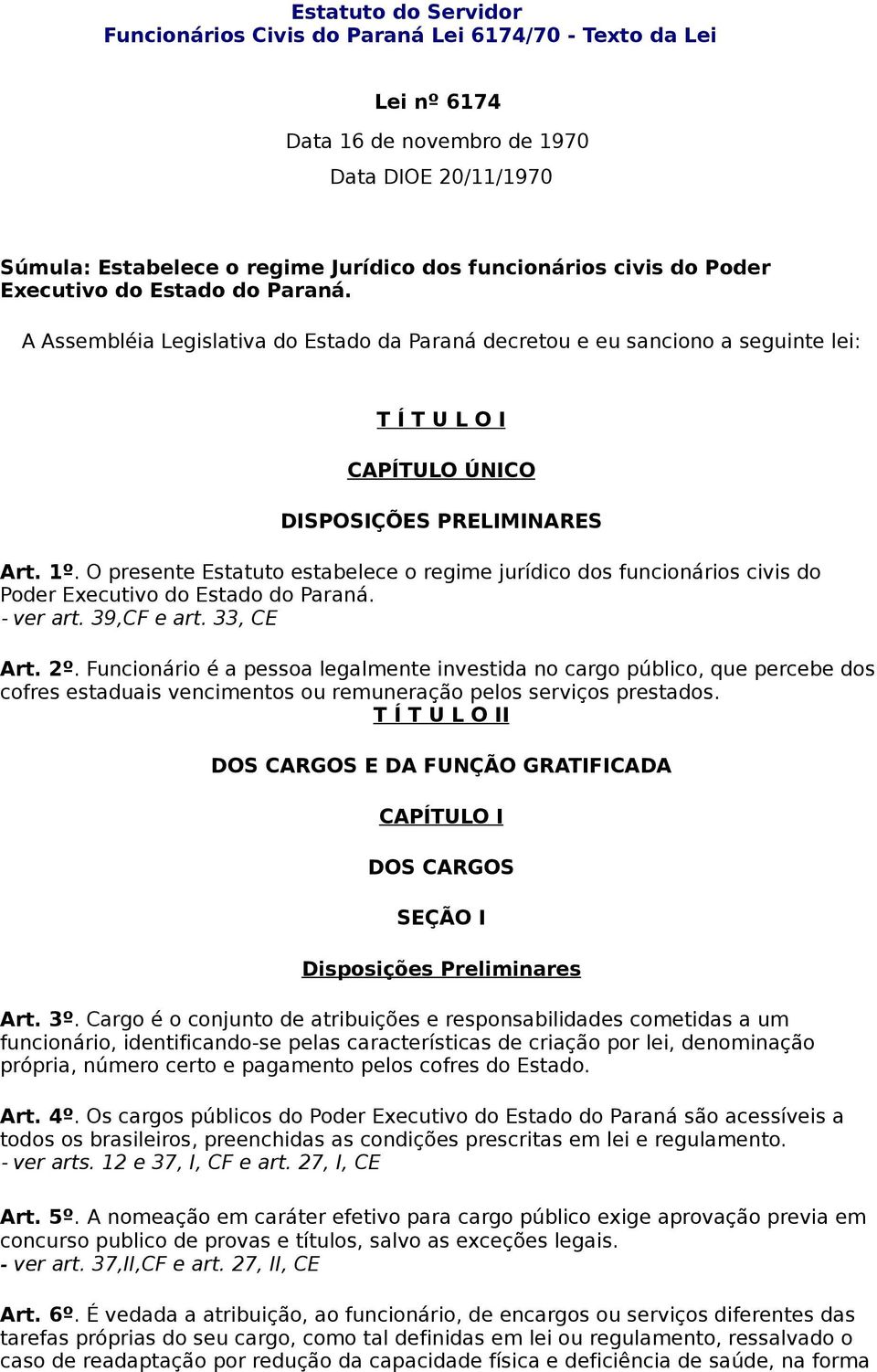 Estado do Paraná. A Assembléia Legislativa do Estado da Paraná decretou e eu sanciono a seguinte lei: T Í T U L O I CAPÍTULO ÚNICO DISPOSIÇÕES PRELIMINARES Art. 1º.