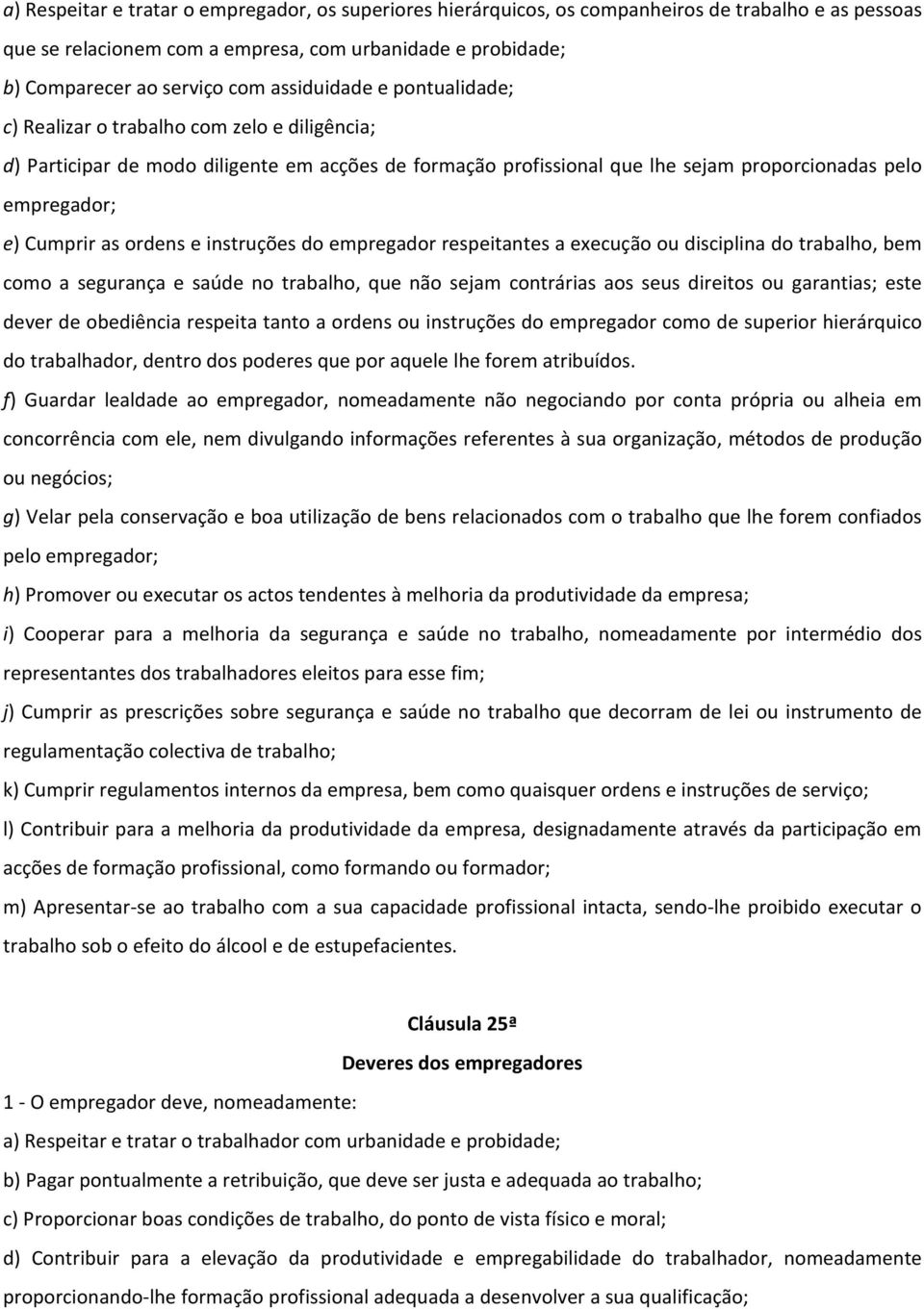 as ordens e instruções do empregador respeitantes a execução ou disciplina do trabalho, bem como a segurança e saúde no trabalho, que não sejam contrárias aos seus direitos ou garantias; este dever