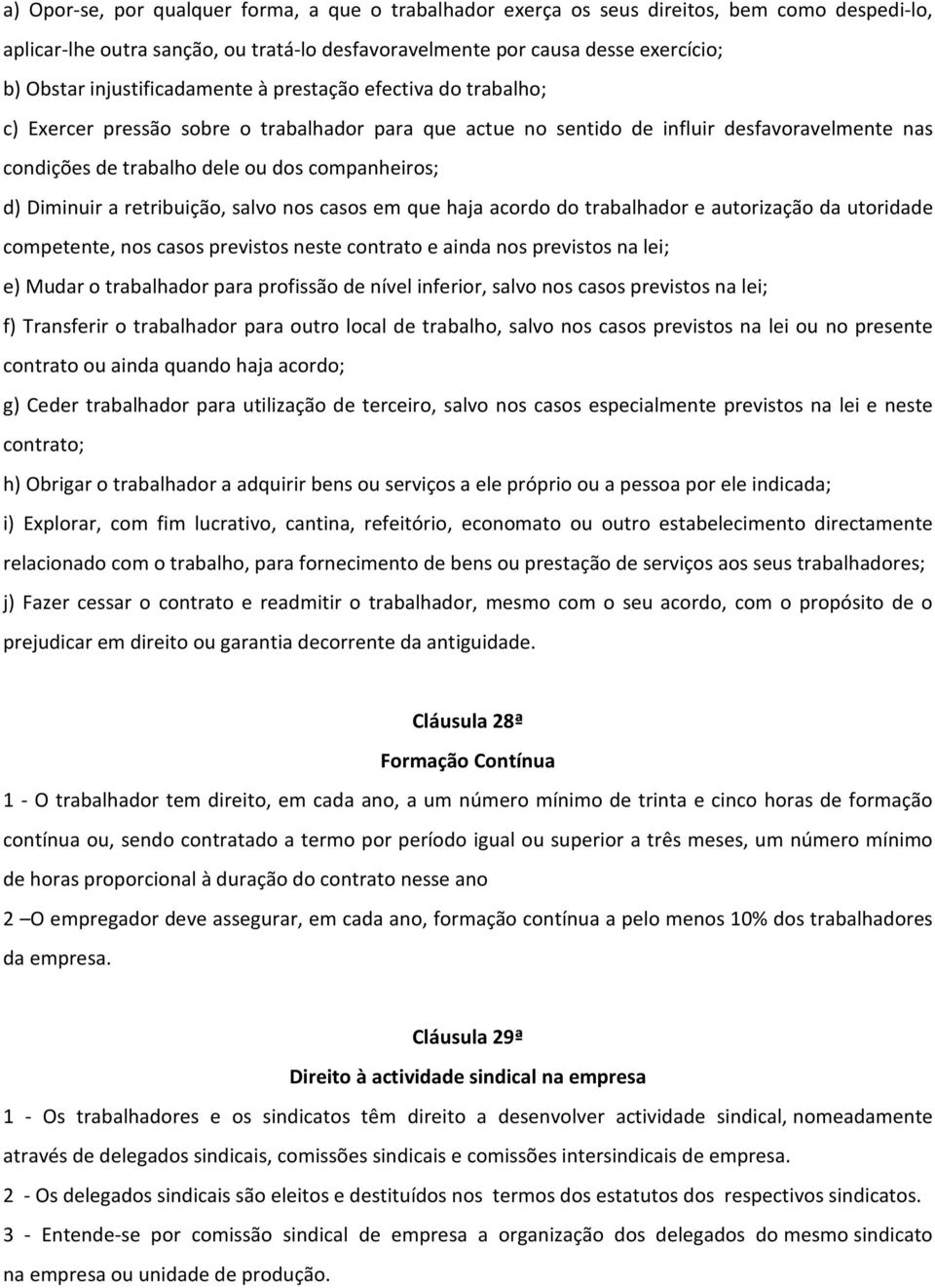 d) Diminuir a retribuição, salvo nos casos em que haja acordo do trabalhador e autorização da utoridade competente, nos casos previstos neste contrato e ainda nos previstos na lei; e) Mudar o