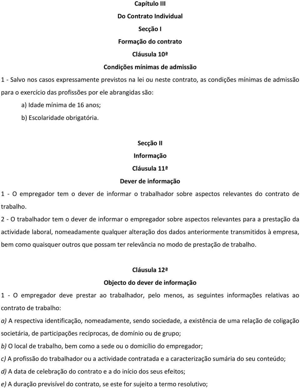 Secção II Informação Cláusula 11ª Dever de informação 1 - O empregador tem o dever de informar o trabalhador sobre aspectos relevantes do contrato de trabalho.