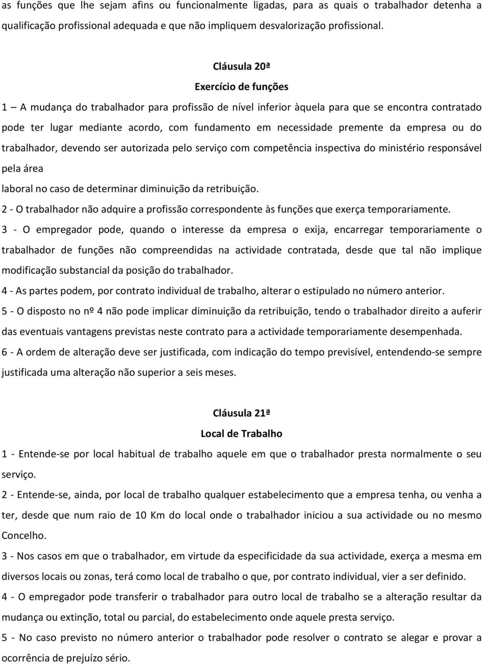 premente da empresa ou do trabalhador, devendo ser autorizada pelo serviço com competência inspectiva do ministério responsável pela área laboral no caso de determinar diminuição da retribuição.