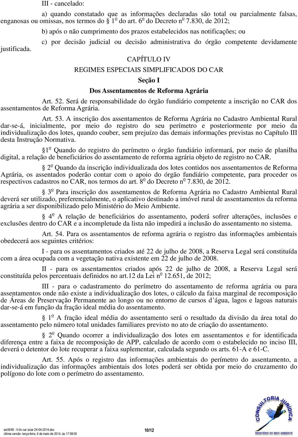 DO CAR Seção I Dos Assentamentos de Reforma Agrária Art. 52. Será de responsabilidade do órgão fundiário competente a inscrição no CAR dos assentamentos de Reforma Agrária. Art. 53.