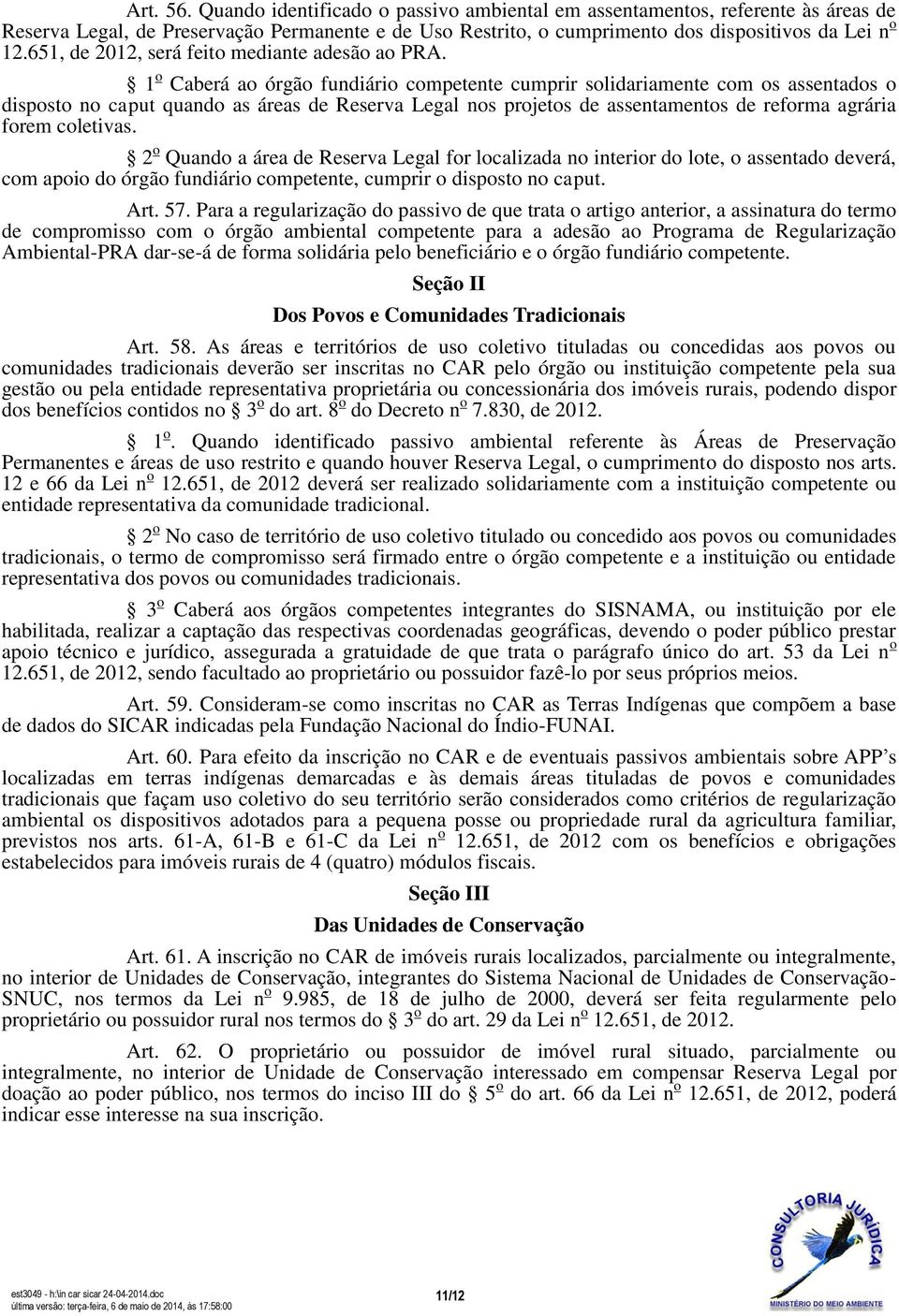 1 o Caberá ao órgão fundiário competente cumprir solidariamente com os assentados o disposto no caput quando as áreas de Reserva Legal nos projetos de assentamentos de reforma agrária forem coletivas.