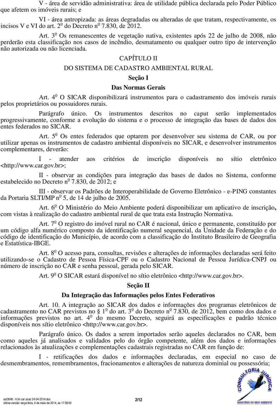 3 o Os remanescentes de vegetação nativa, existentes após 22 de julho de 2008, não perderão esta classificação nos casos de incêndio, desmatamento ou qualquer outro tipo de intervenção não autorizada