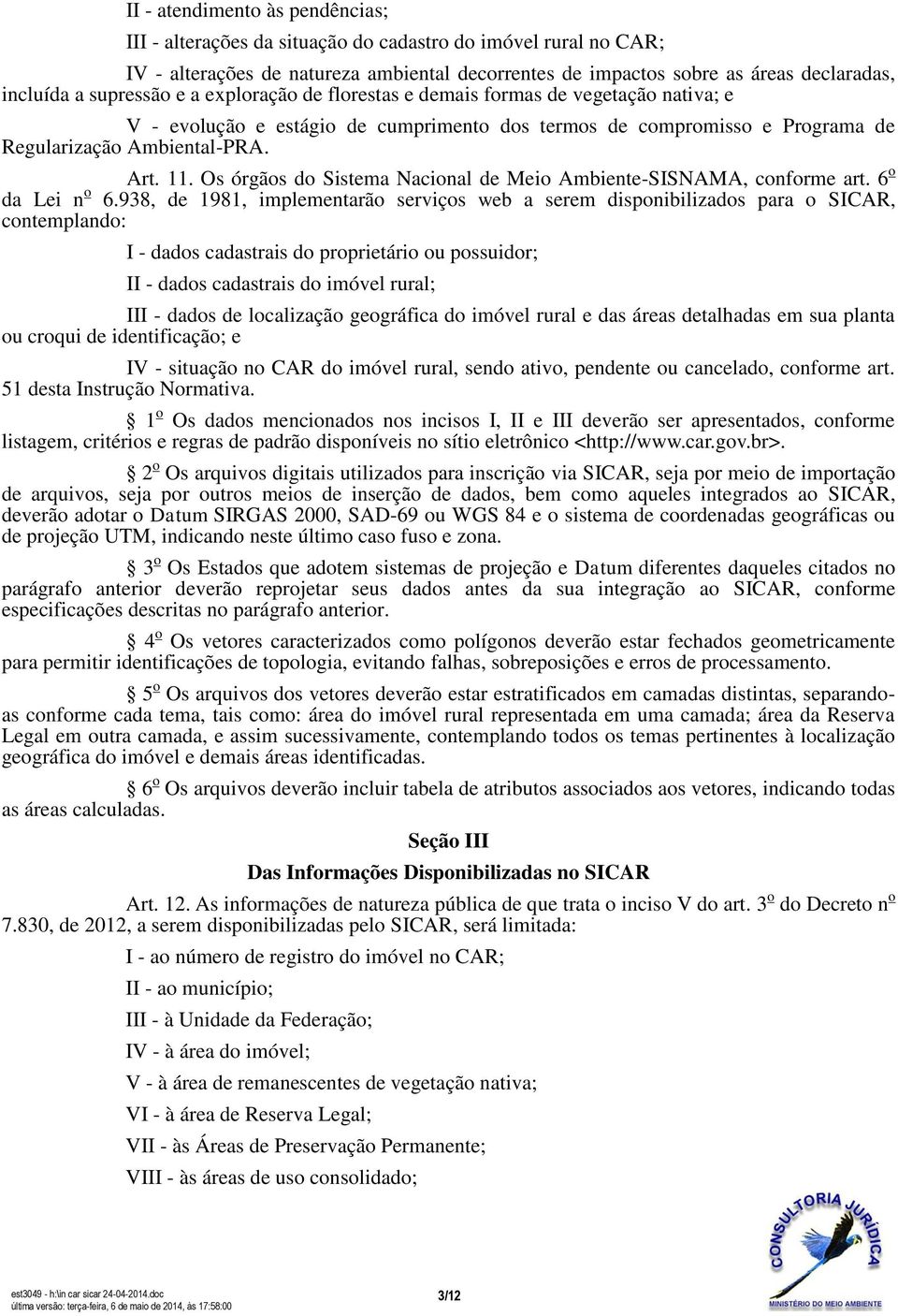 Os órgãos do Sistema Nacional de Meio Ambiente-SISNAMA, conforme art. 6 o da Lei n o 6.