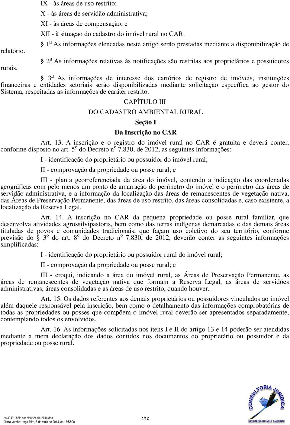 de interesse dos cartórios de registro de imóveis, instituições financeiras e entidades setoriais serão disponibilizadas mediante solicitação específica ao gestor do Sistema, respeitadas as