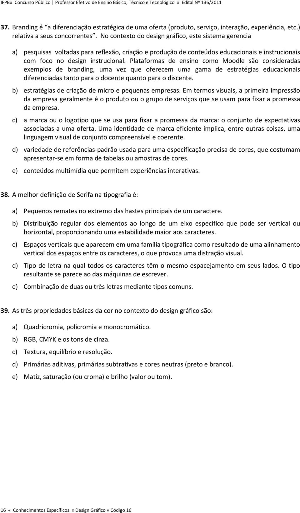 Plataformas de ensino como Moodle são consideradas exemplos de branding, uma vez que oferecem uma gama de estratégias educacionais diferenciadas tanto para o docente quanto para o discente.