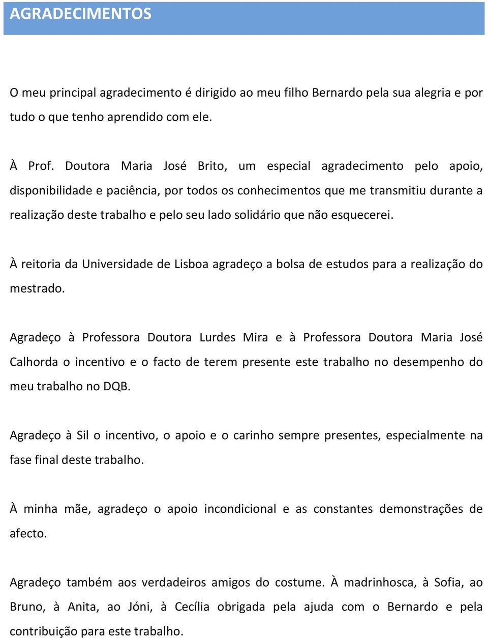 que não esquecerei. À reitoria da Universidade de Lisboa agradeço a bolsa de estudos para a realização do mestrado.