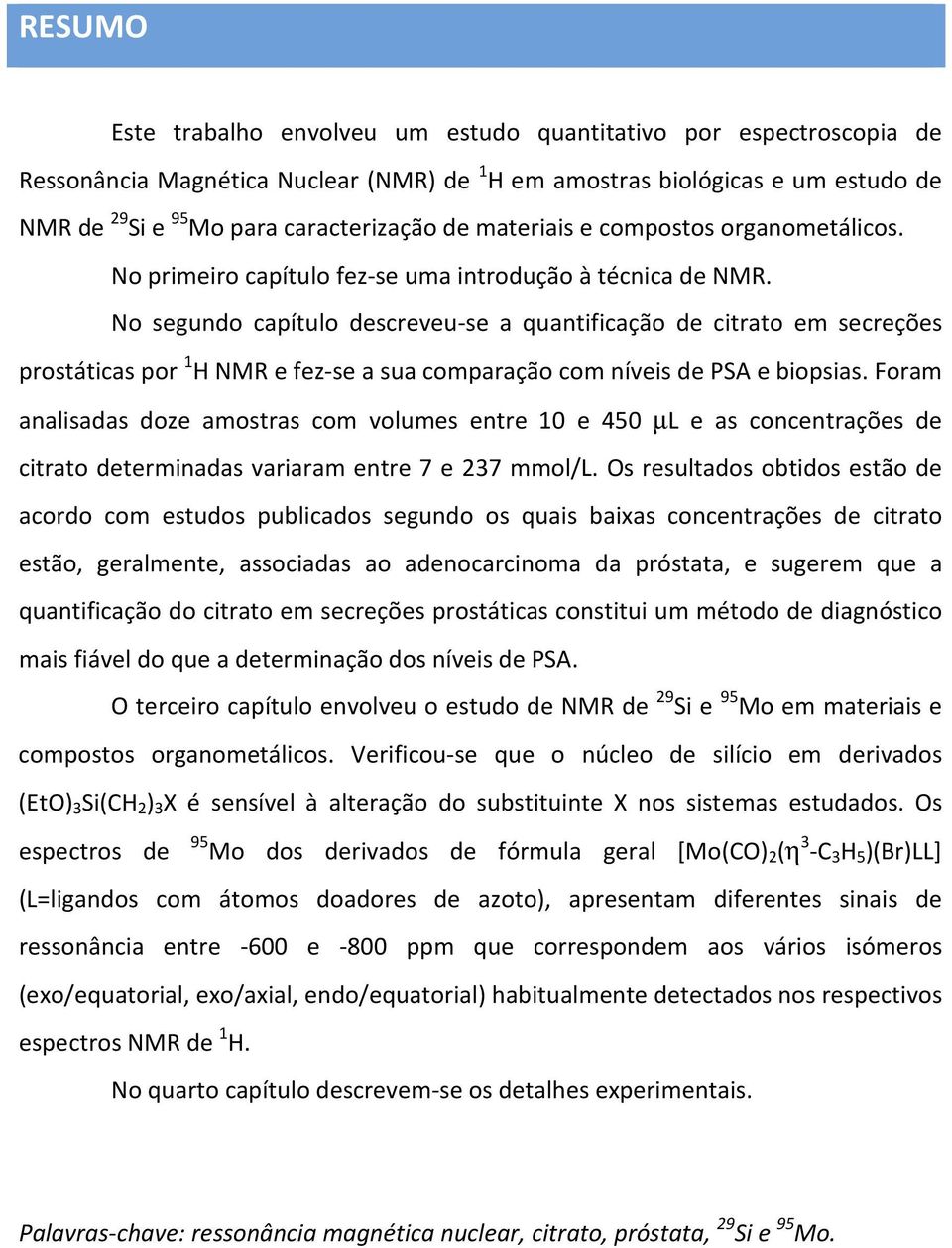 No segundo capítulo descreveu-se a quantificação de citrato em secreções prostáticas por 1 H NMR e fez-se a sua comparação com níveis de PSA e biopsias.