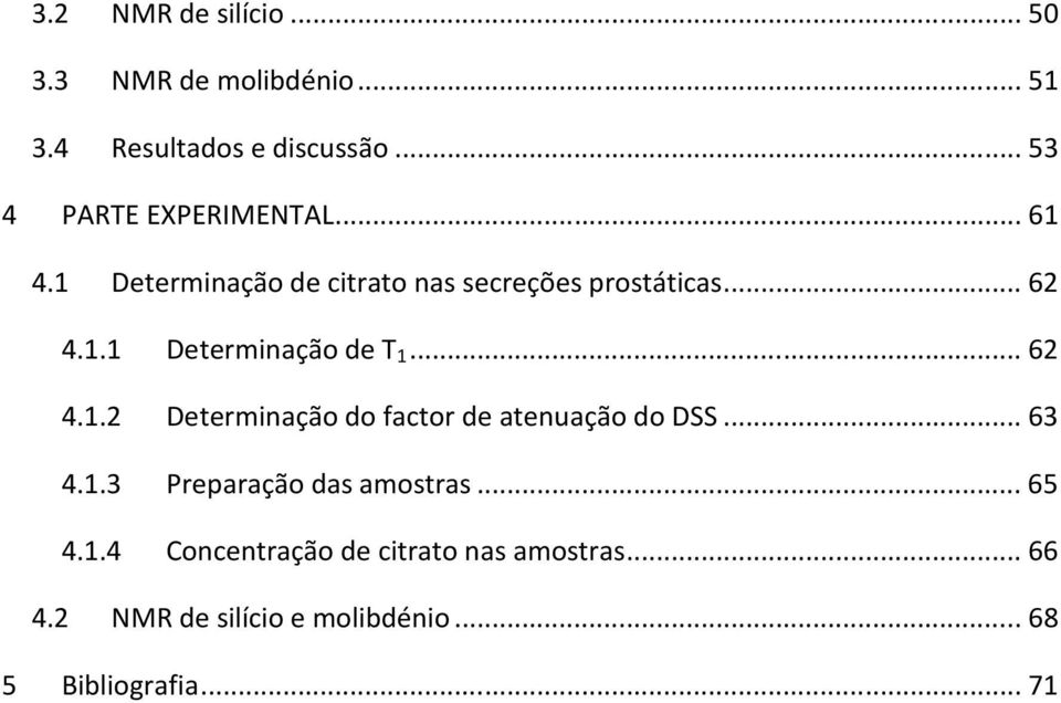 .. 62 4.1.2 Determinação do factor de atenuação do DSS... 63 4.1.3 Preparação das amostras... 65 4.1.4 Concentração de citrato nas amostras.