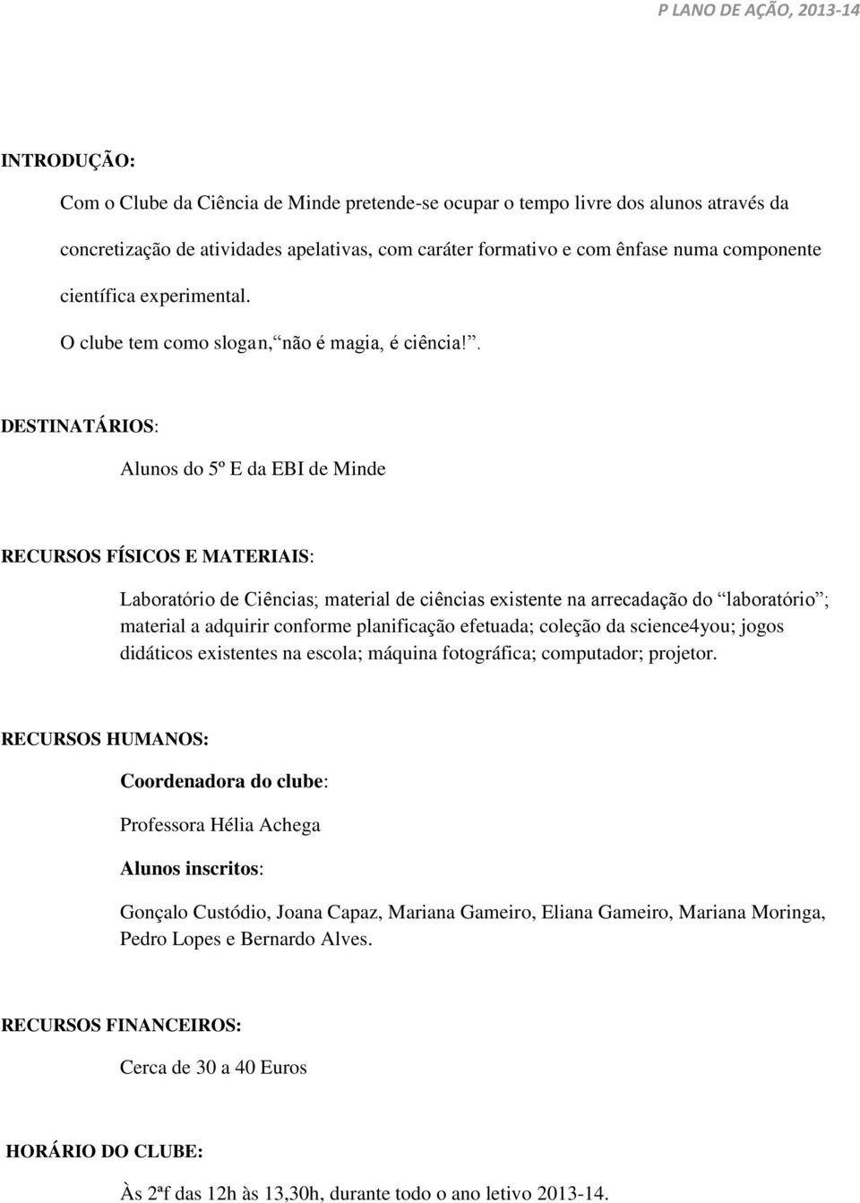 . DESTINATÁRIOS: Alunos do 5º E da EBI de Minde RECURSOS FÍSICOS E MATERIAIS: Laboratório de Ciências; material de ciências existente na arrecadação do laboratório ; material a adquirir conforme