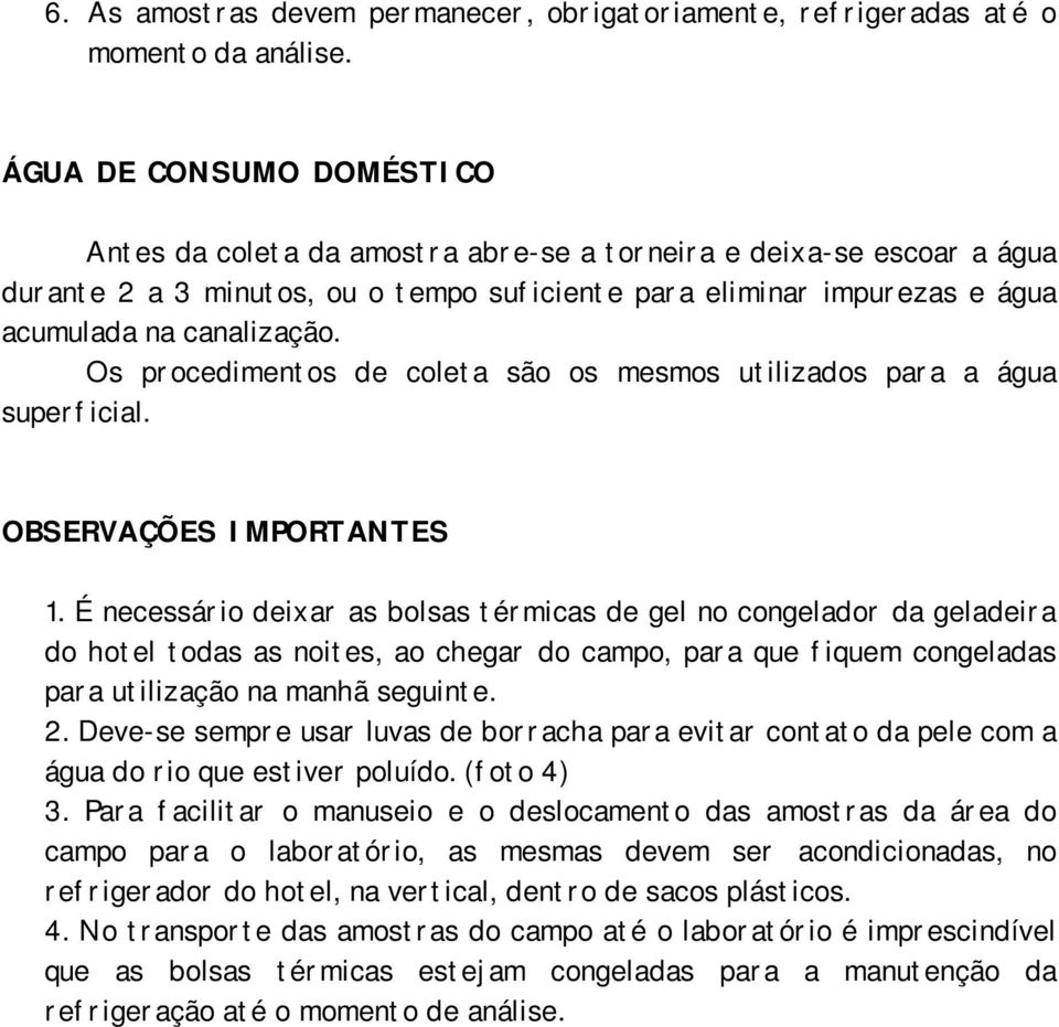 Os procedimentos de coleta são os mesmos utilizados para a água superficial. OBSERVAÇÕES IMPORTANTES 1.