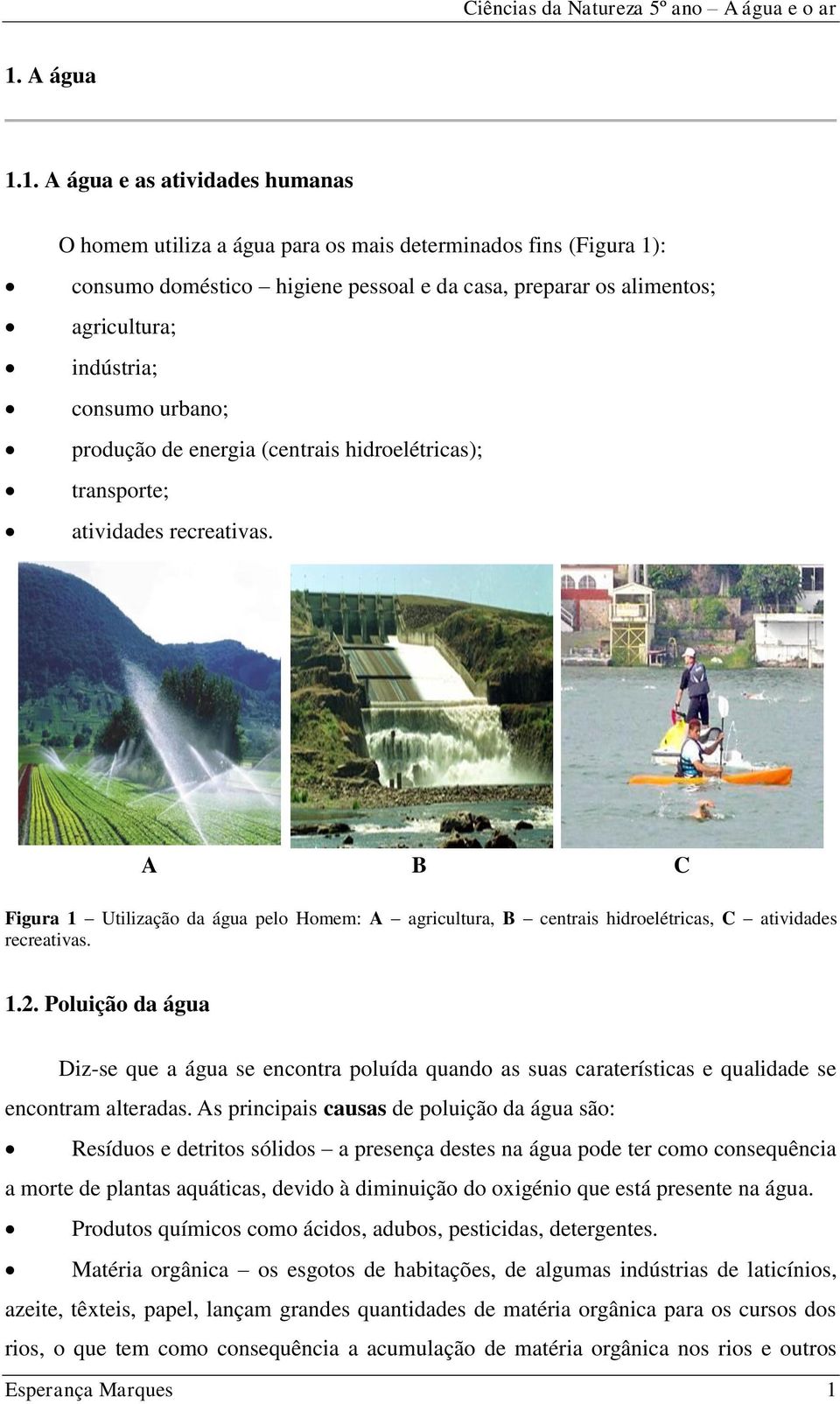 A B C Figura 1 Utilização da água pelo Homem: A agricultura, B centrais hidroelétricas, C atividades recreativas. 1.2.