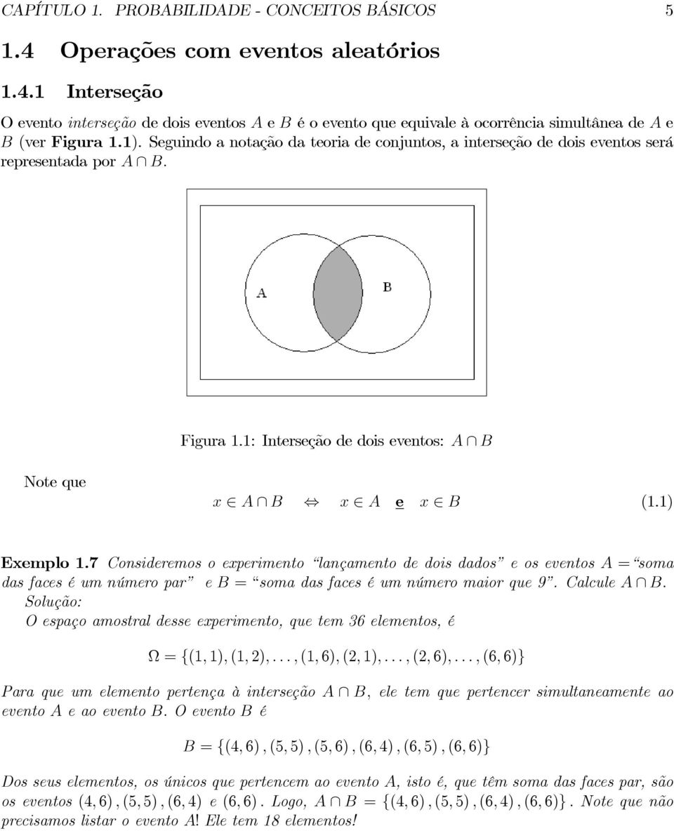 7 Cosideremos o experimeto laçameto de dois dados e os evetos A soma das faces é um úmero par e B soma das faces é um úmero maior que 9. Calcule A B.