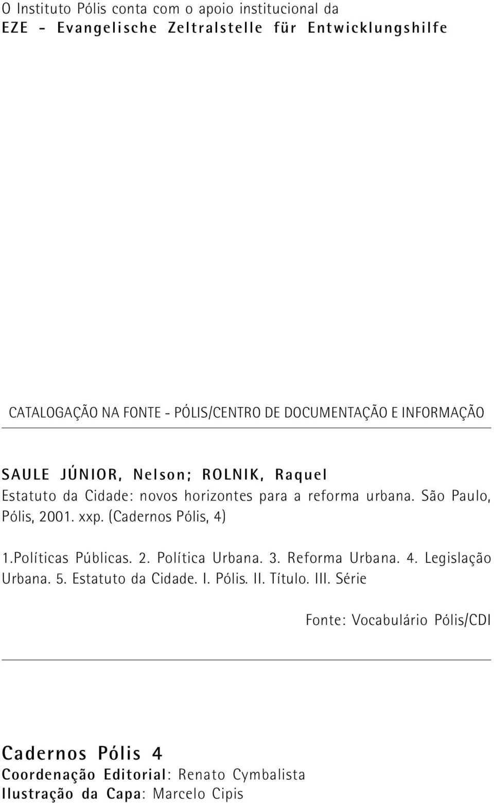 São Paulo, Pólis, 2001. xxp. (Cadernos Pólis, 4) 1.Políticas Públicas. 2. Política Urbana. 3. Reforma Urbana. 4. Legislação Urbana. 5.