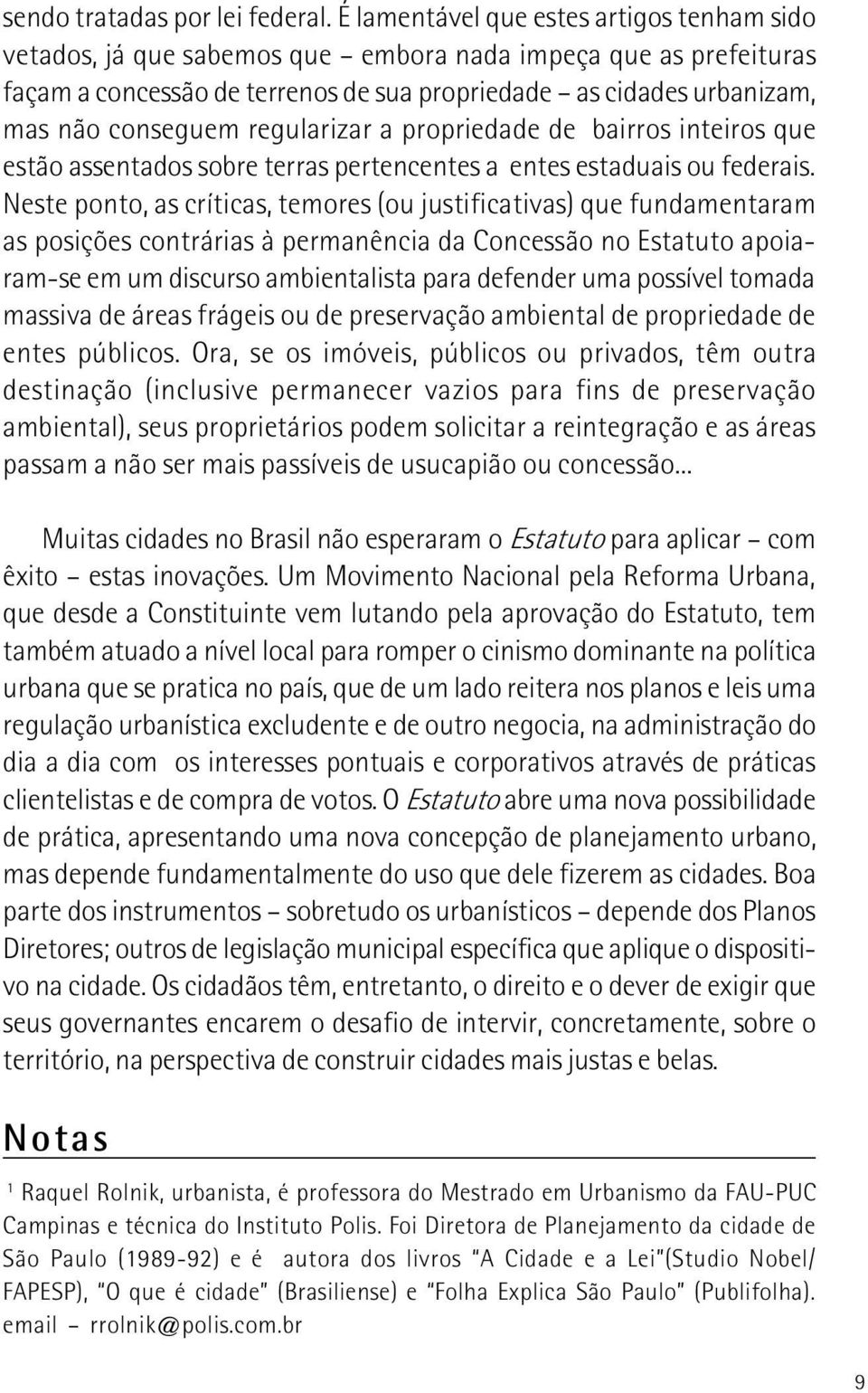 regularizar a propriedade de bairros inteiros que estão assentados sobre terras pertencentes a entes estaduais ou federais.