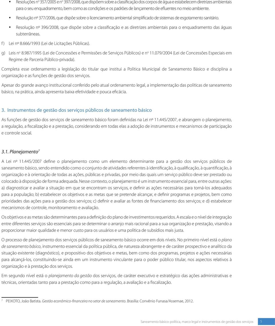 Resolução nº 396/2008, que dispõe sobre a classificação e as diretrizes ambientais para o enquadramento das águas subterrâneas. f ) Lei nº 8.666/1993 (Lei de Licitações Públicas). g) Leis n o 8.