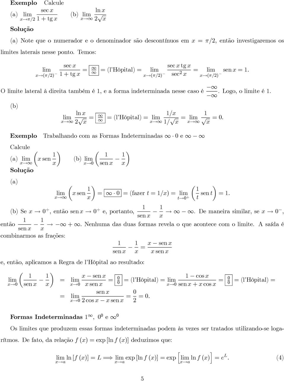 (b) Eemplo Calcule µ (a) sen Solução ln 2 = = (l Hôpital) = / / = Trabalhando com as Formas Indeterminadas 0 e µ (b) 0 sen =0. (a) µ sen µ = 0 = (fazer t =/) = t 0 + t sen t =.