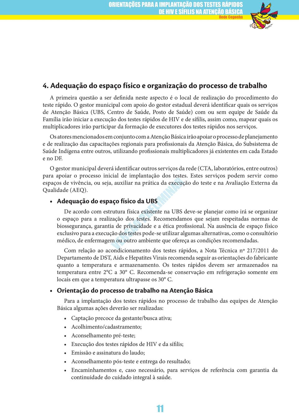 O gestor municipal com apoio do gestor estadual deverá identificar quais os serviços de Atenção Básica (UBS, Centro de Saúde, Posto de Saúde) com ou sem equipe de Saúde da Família irão iniciar a