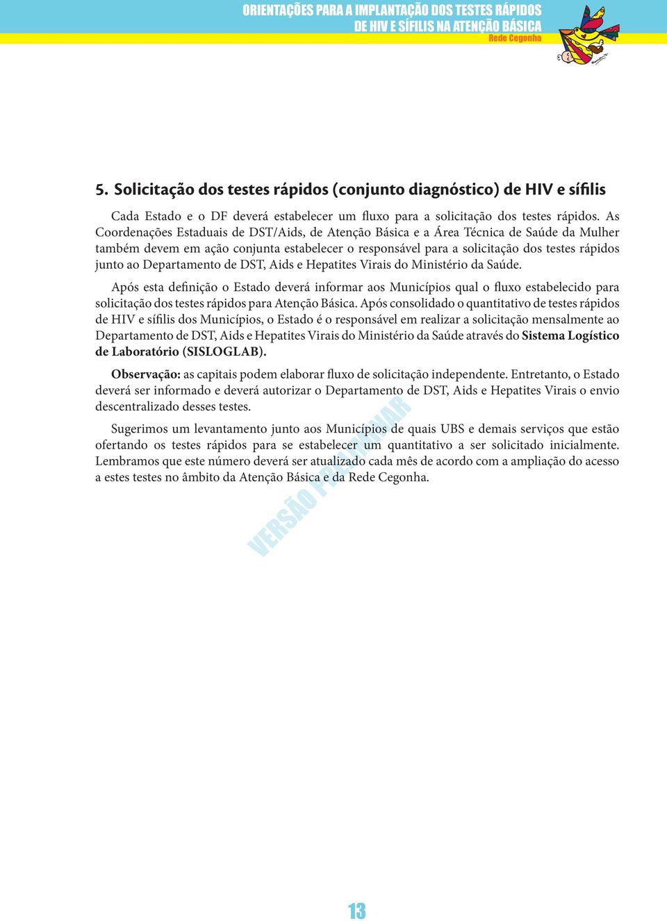 As Coordenações Estaduais de DST/Aids, de Atenção Básica e a Área Técnica de Saúde da Mulher também devem em ação conjunta estabelecer o responsável para a solicitação dos testes rápidos junto ao