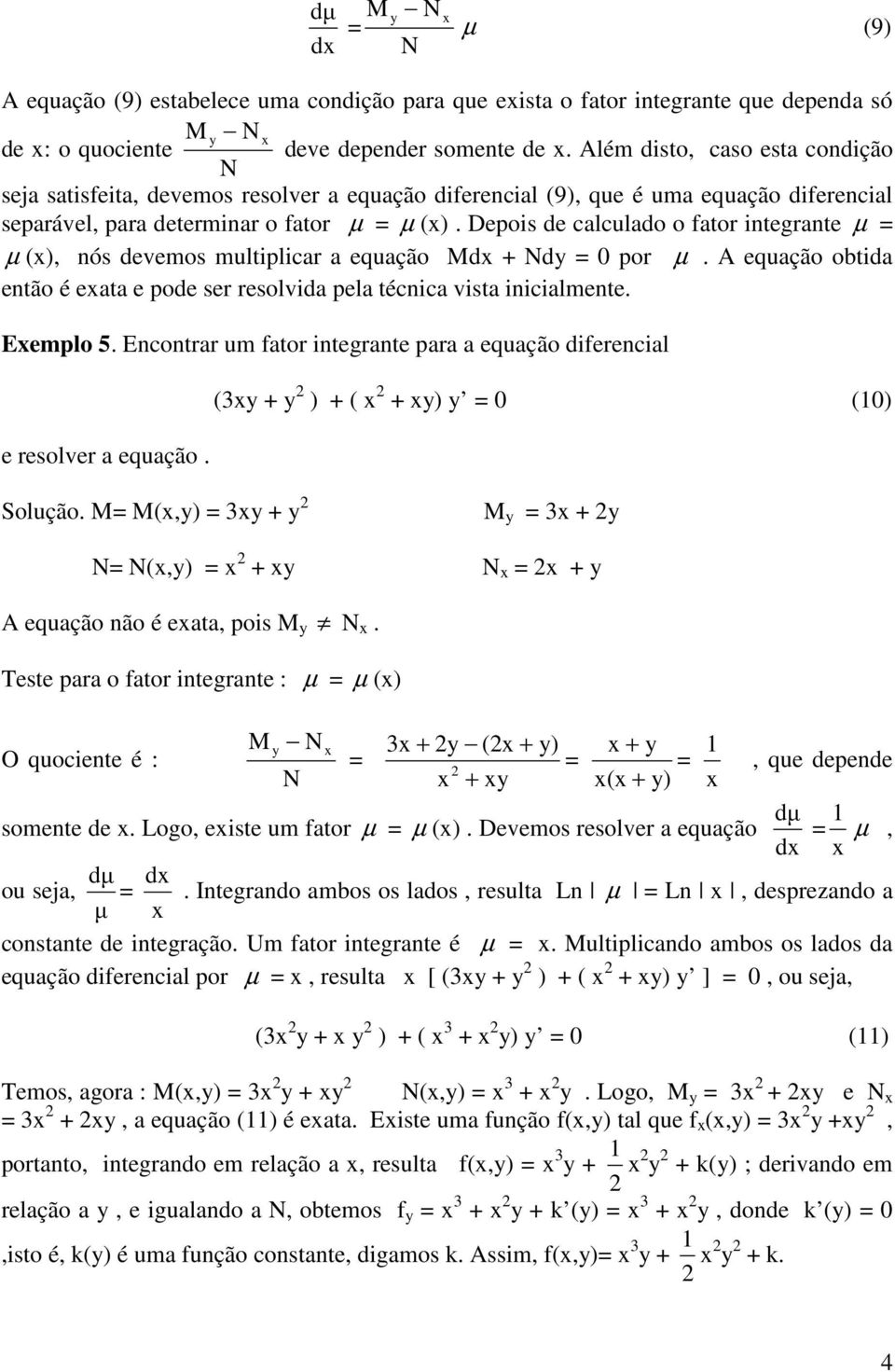 Depois de calculado o fator integrante µ = µ (x), nós devemos multiplicar a equação dx + Nd = 0 por µ. A equação obtida então é exata e pode ser resolvida pela técnica vista inicialmente. Exemplo 5.
