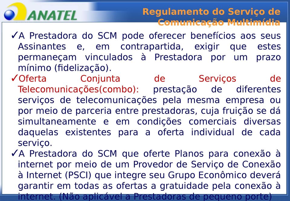 Oferta Conjunta de Serviços de Telecomunicações(combo): prestação de diferentes serviços de telecomunicações pela mesma empresa ou por meio de parceria entre prestadoras, cuja fruição se dá