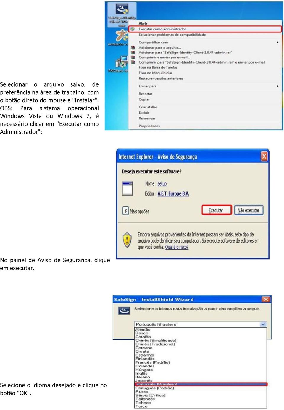 OBS: Para sistema operacional Windows Vista ou Windows 7, é necessário clicar em