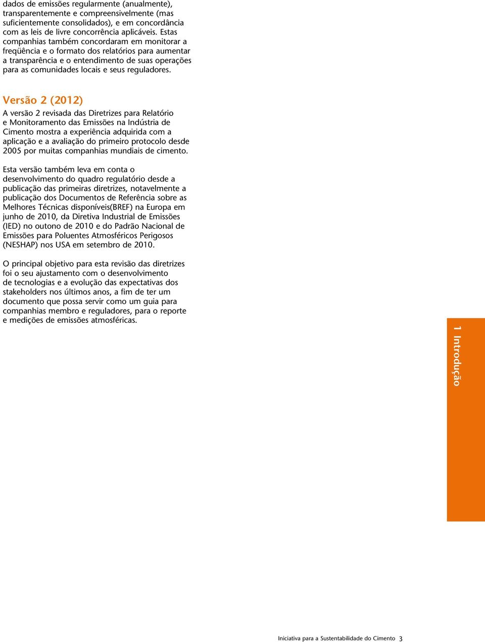 Versão 2 (2012) A versão 2 revisada das Diretrizes para Relatório e Monitoramento das Emissões na Indústria de Cimento mostra a experiência adquirida com a aplicação e a avaliação do primeiro