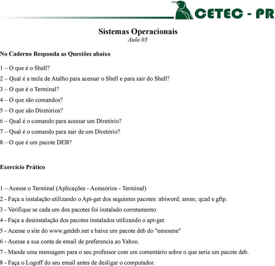 1 Acesse o Terminal (Aplicações - Acessórios - Terminal) 2 - Faça a instalação utilizando o Apt-get dos seguintes pacotes: abiword; amsn; qcad e gftp.