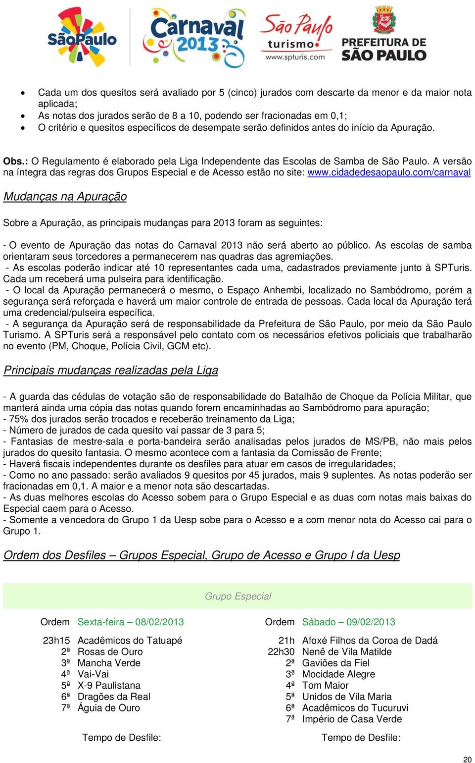 A versão na íntegra das regras dos Grupos Especial e de Acesso estão no site: www.cidadedesaopaulo.