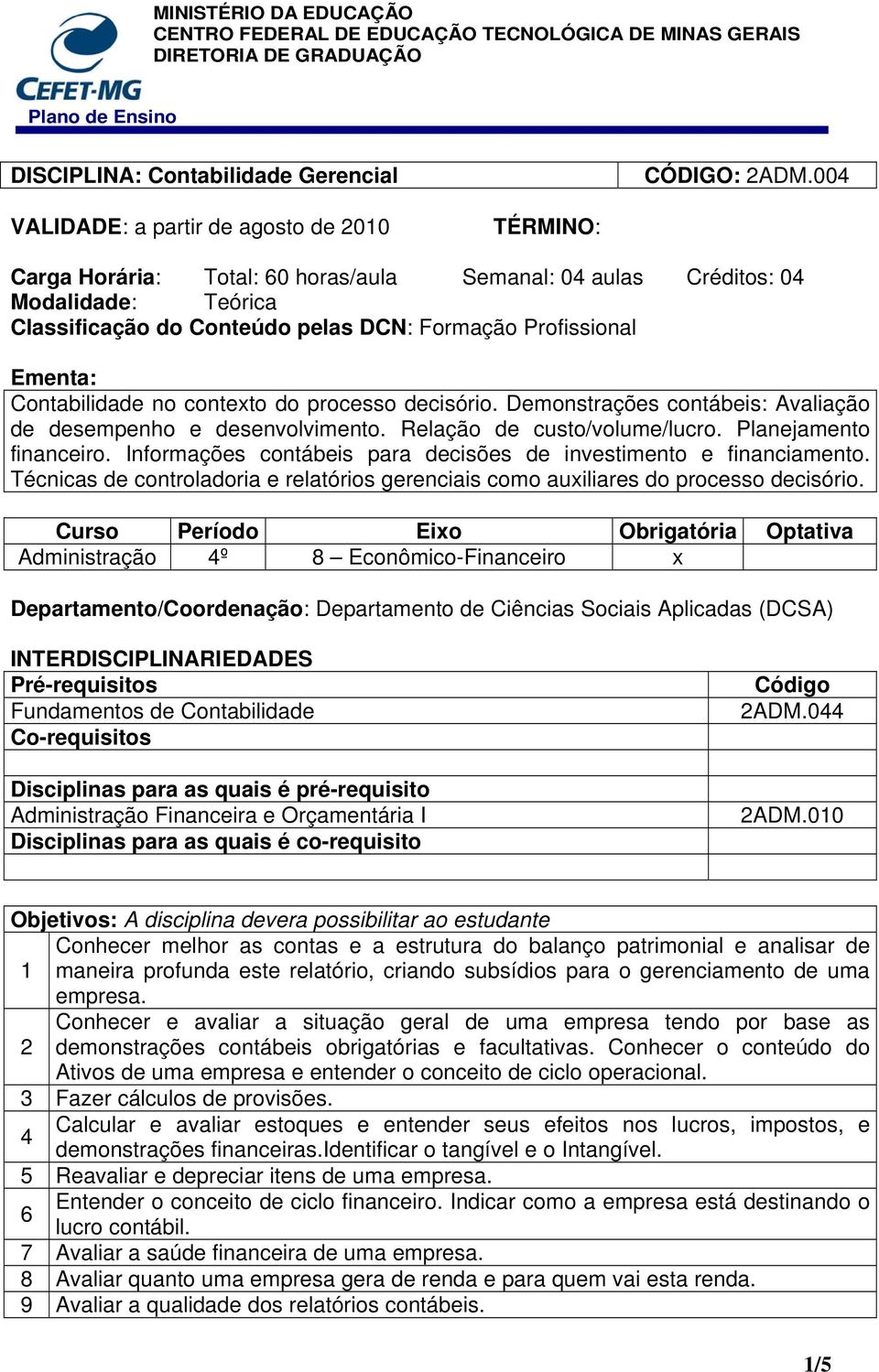 Contabilidade no contexto do processo decisório. Demonstrações contábeis: Avaliação de desempenho e desenvolvimento. Relação de custo/volume/lucro. Planejamento financeiro.