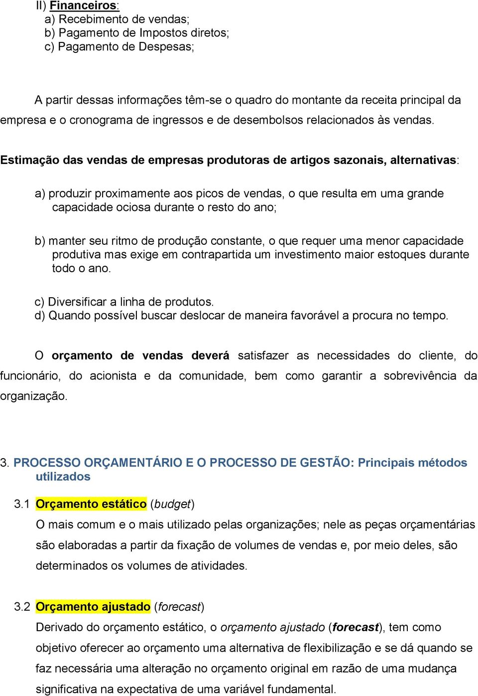 Estimação das vendas de empresas produtoras de artigos sazonais, alternativas: a) produzir proximamente aos picos de vendas, o que resulta em uma grande capacidade ociosa durante o resto do ano; b)