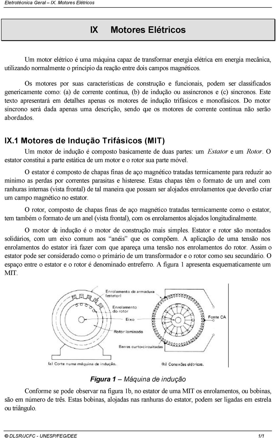 Os motoes po suas caacteísticas de constução e funcionais, podem se classificados geneicamente como: (a) de coente contínua, (b) de indução ou assínconos e (c) sínconos.