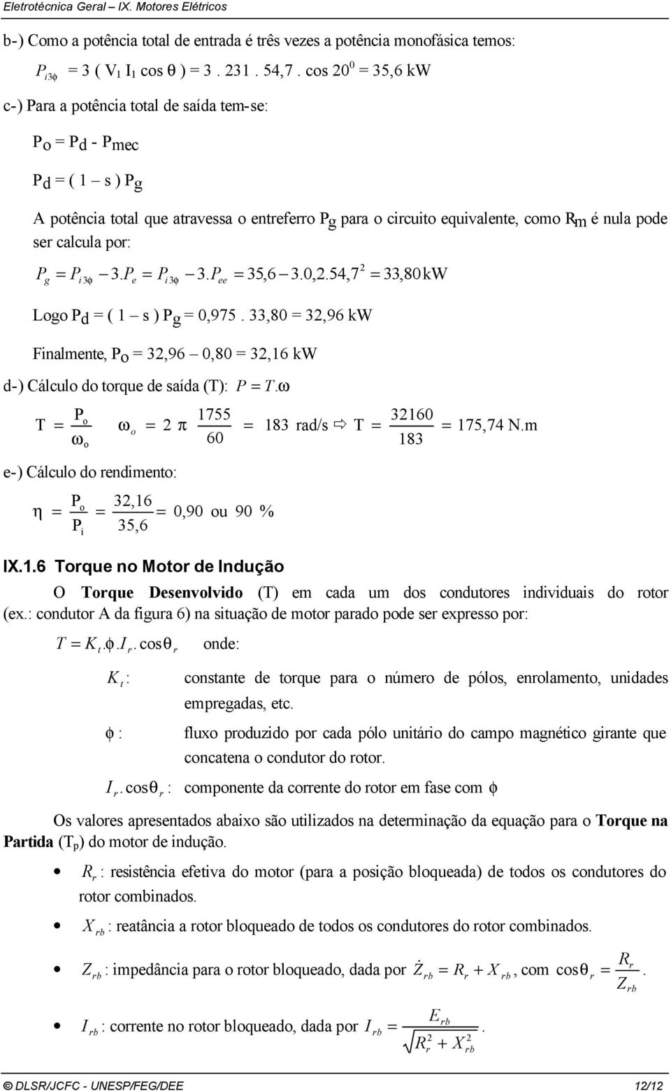 φ 3. e = i 3φ 3. = 35,6 3.0,.54,7 = 33,80 kw Logo d = ( 1 s ) g = 0,975. 33,80 = 3,96 kw Finalmente, o = 3,96 0,80 = 3,16 kw d-) Cálculo do toque de saída (T): = T.