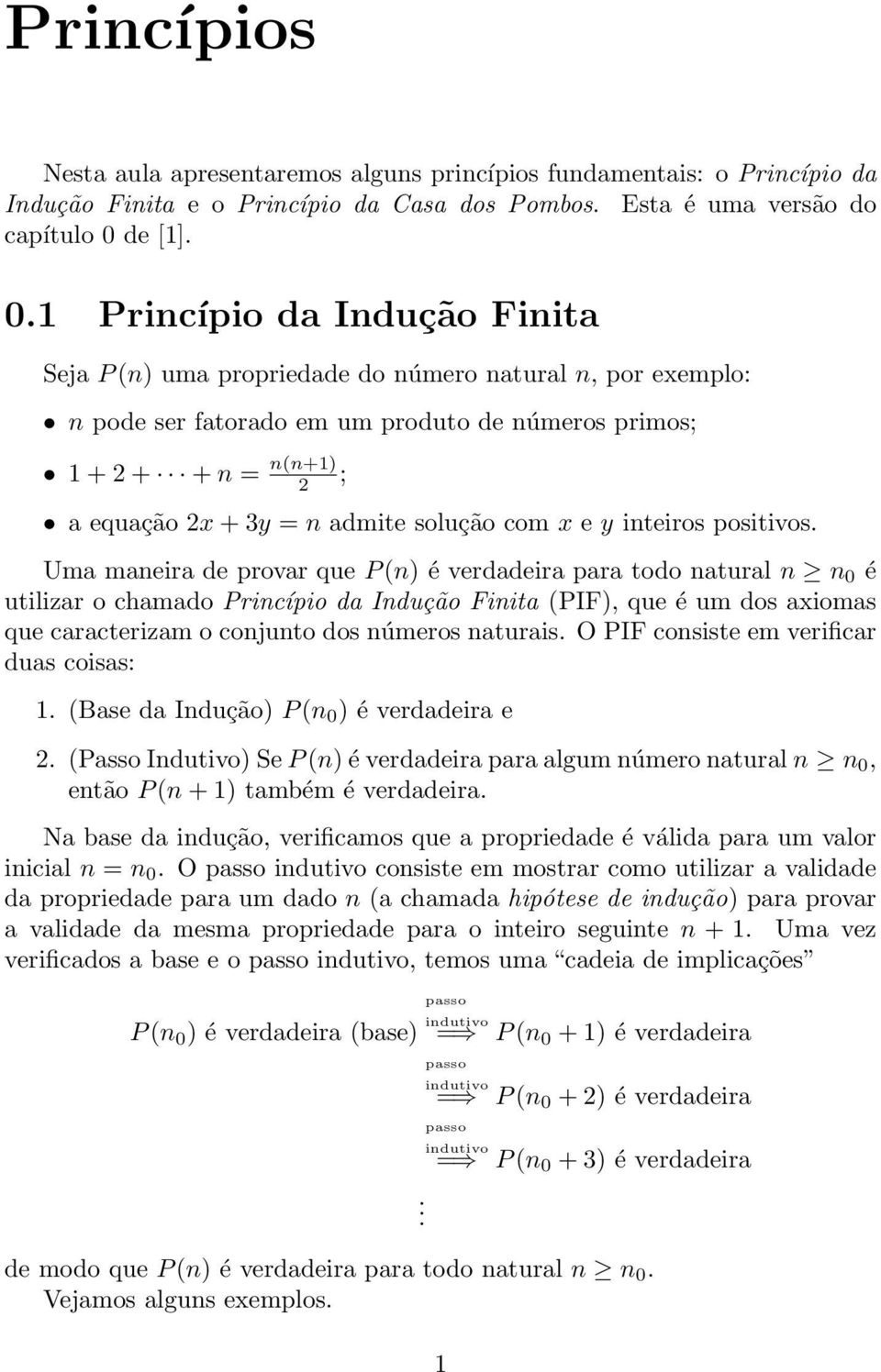 1 Pricípio da Idução Fiita Seja P( uma propriedade do úmero atural, por exemplo: pode ser fatorado em um produto de úmeros primos; 1++ + (+1 ; a equação x+3y admite solução com x e y iteiros