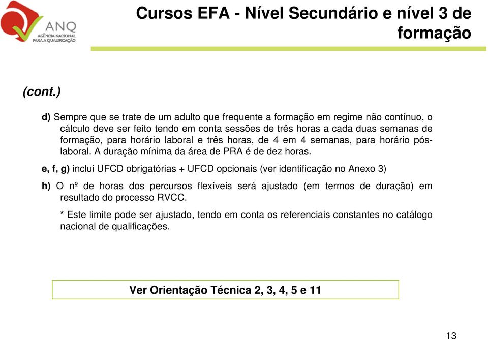 formação, para horário laboral e três horas, de 4 em 4 semanas, para horário póslaboral. A duração mínima da área de PRA é de dez horas.