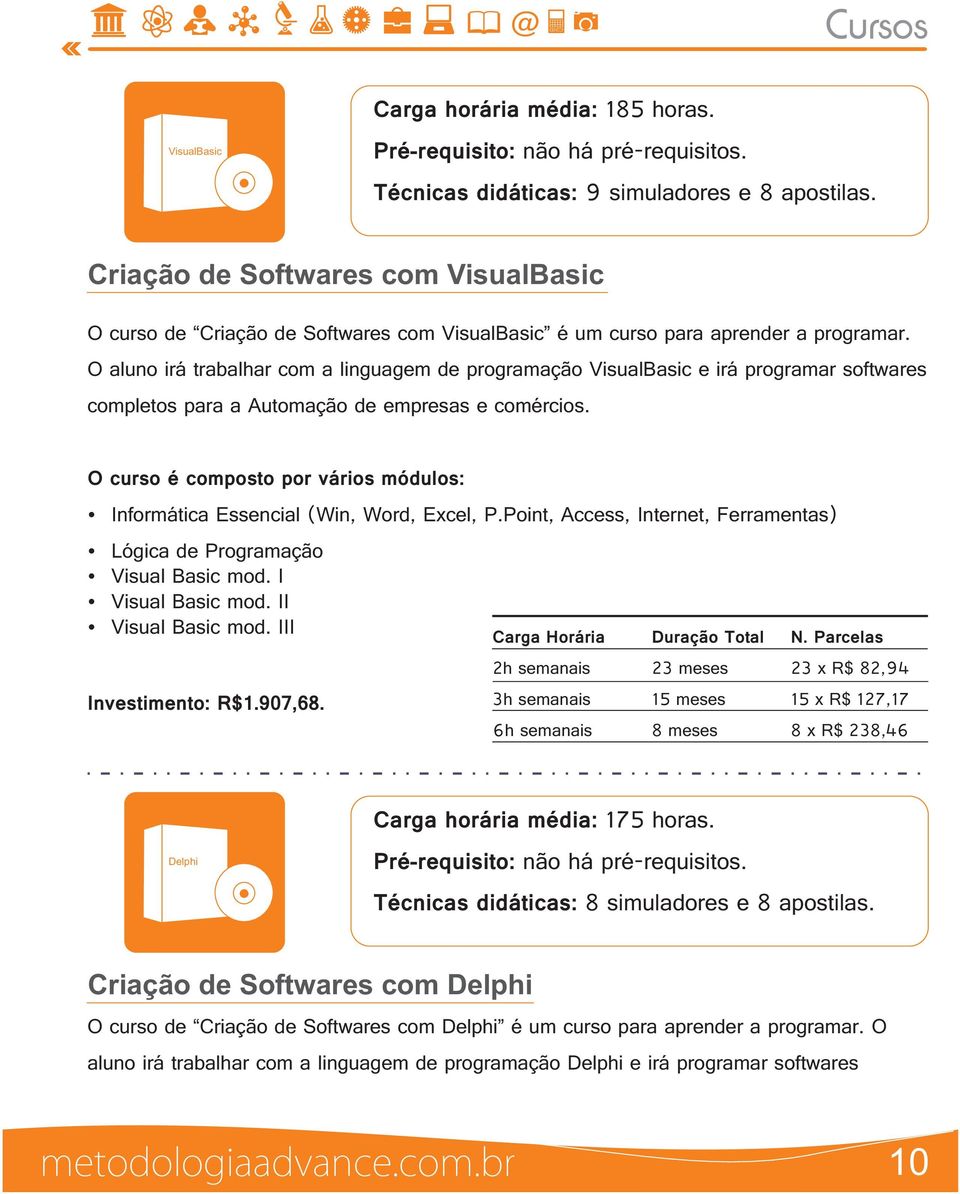 O aluno irá trabalhar com a linguagem de programação VisualBasic e irá programar softwares completos para a Automação de empresas e comércios.