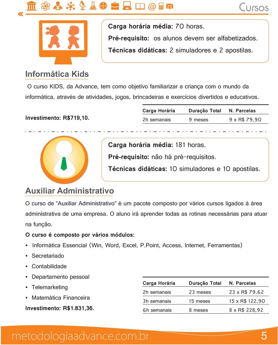 Investimento: R$719,10. Carga Horária Duração Total N. Parcelas 2h semanais 9 meses 9 x R$ 79,90 Carga horária média: 181 horas. Pré-requisito: não há pré-requisitos.