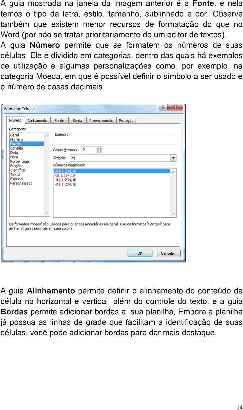 Ele é dividido em categorias, dentro das quais há exemplos de utilização e algumas personalizações como, por exemplo, na categoria Moeda, em que é possível definir o símbolo a ser usado e o número de