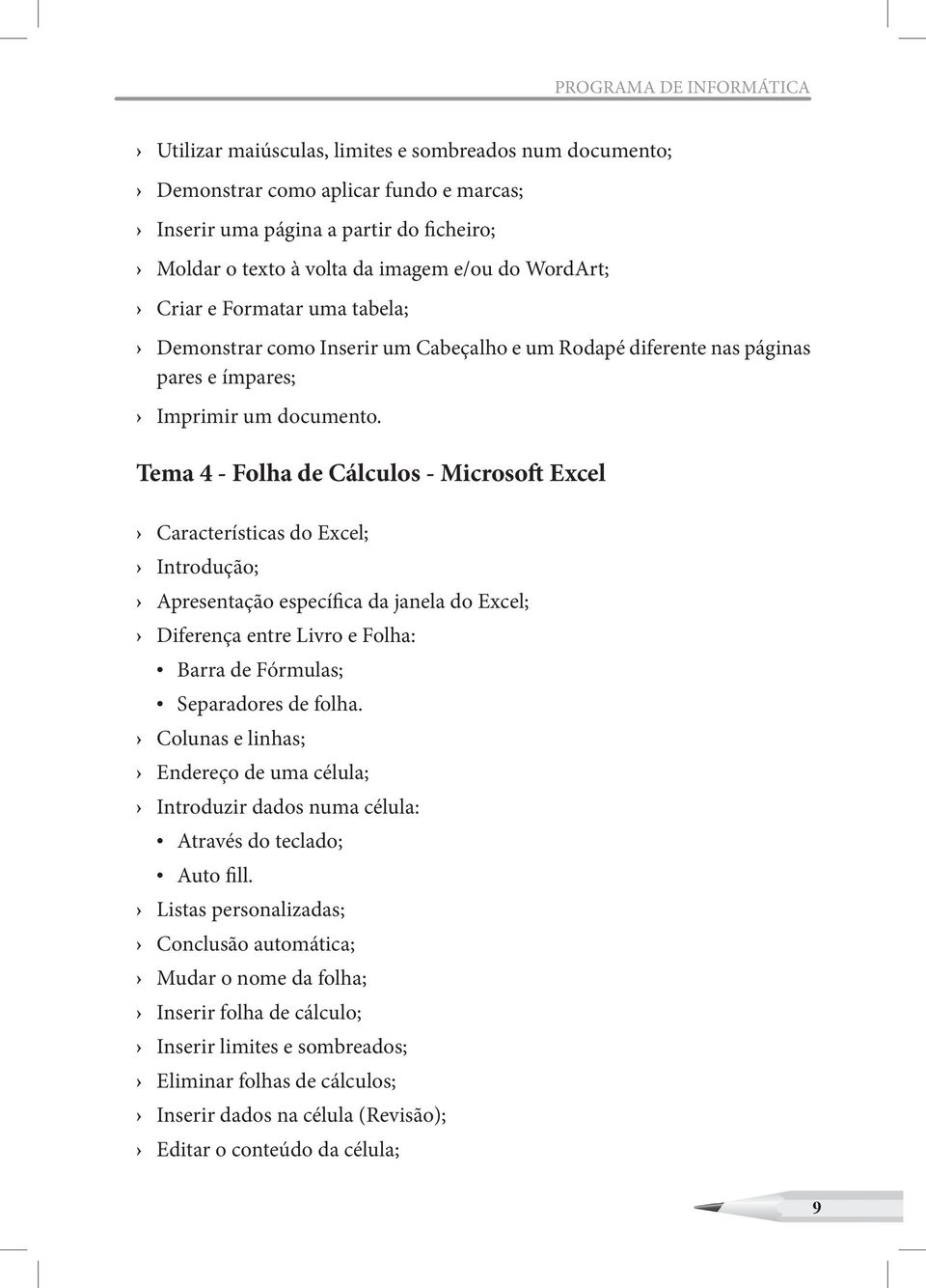 Tema 4 - Folha de Cálculos - Microsoft Excel Características do Excel; Introdução; Apresentação específica da janela do Excel; Diferença entre Livro e Folha: Barra de Fórmulas; Separadores de folha.