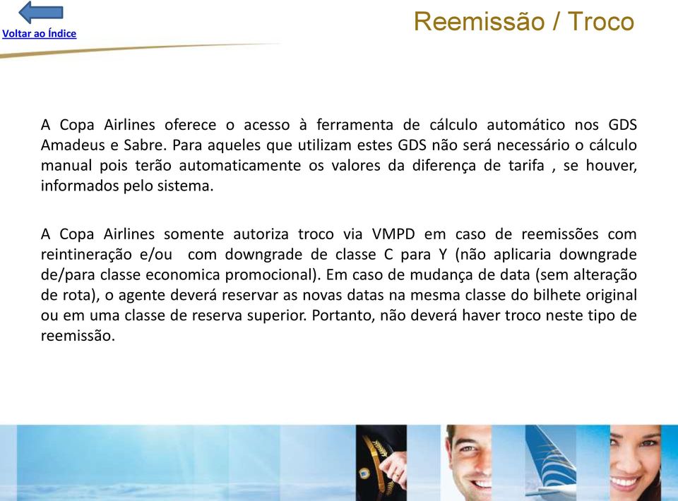 A Copa Airlines somente autoriza troco via VMPD em caso de reemissões com reintineração e/ou com downgrade de classe C para Y (não aplicaria downgrade de/para classe