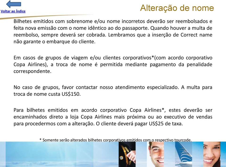 Em casos de grupos de viagem e/ou clientes corporativos*(com acordo corporativo Copa Airlines), a troca de nome é permitida mediante pagamento da penalidade correspondente.