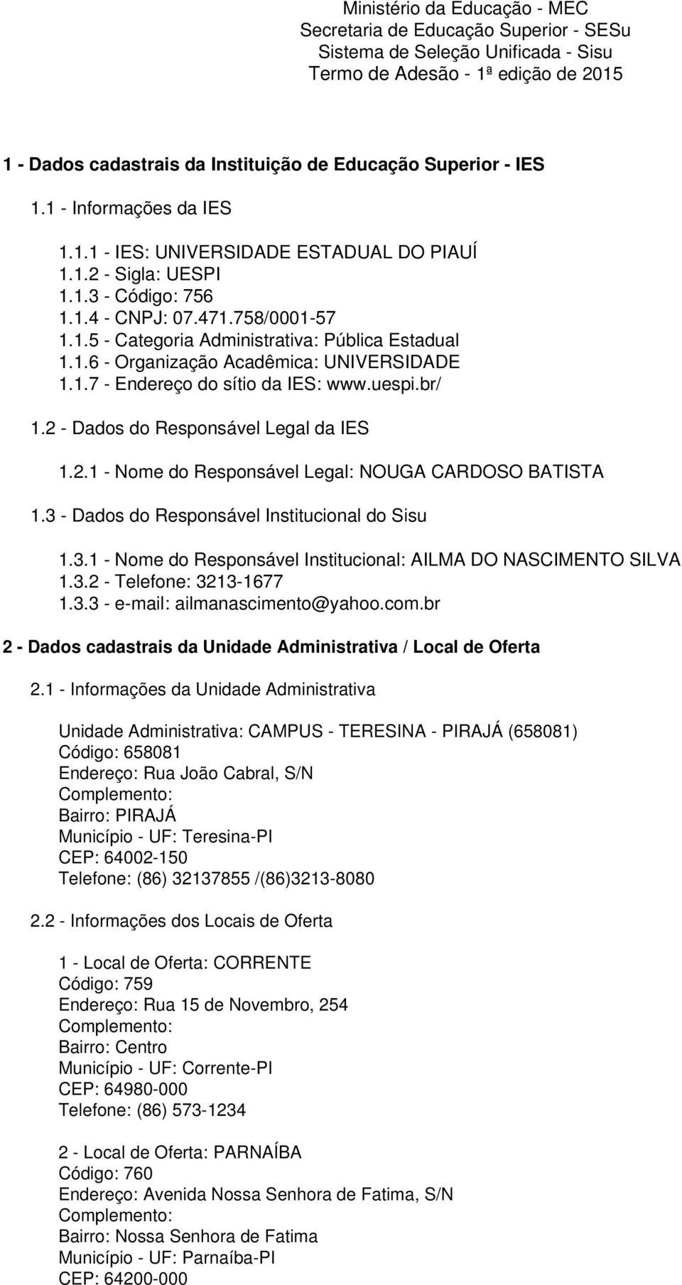 1.6 - Organização Acadêmica: UNIVERSIDADE 1.1.7 - Endereço do sítio da IES: www.uespi.br/ 1.2 - Dados do Responsável Legal da IES 1.2.1 - Nome do Responsável Legal: NOUGA CARDOSO BATISTA 1.