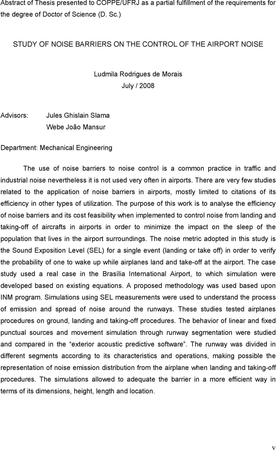 ) STUDY OF NOISE BARRIERS ON THE CONTROL OF THE AIRPORT NOISE Ludmila Rodrigues de Morais July / 2008 Advisors: Jules Ghislain Slama Webe João Mansur Department: Mechanical Engineering The use of